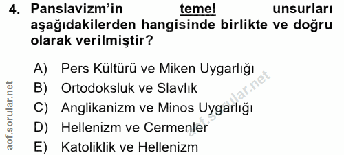 4. soru: Panslavizm'in temel unsurları aşağıdakilerden hangisinde birlikte ve doğru olarak verilmiştir? A) Pers Kültürü ve Mik…