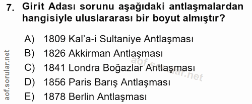7. soru: Girit Adası sorunu aşağıdaki antlaşmalardan hangisiyle uluslararası bir boyut almıştır? A) 1809 Kal'a-i Sultaniye Ant…