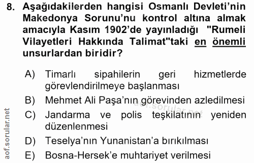 8. soru: Aşağıdakilerden hangisi Osmanlı Devleti'nin Makedonya Sorunu'nu kontrol altına almak amacıyla Kasım 1902'de yayınladı…