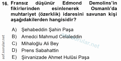 16. soru: Fransız düşünür Edmond Demolins'in fikirlerinden esinlenerek Osmanlı'da muhtariyet (özerklik) idaresini savunan kişi…