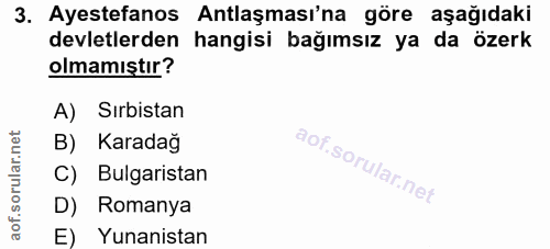 3. soru: Ayestefanos Antlaşması'na göre aşağıdaki devletlerden hangisi bağımsız ya da özerk olmamıştır? A) Sırbistan B) Karada…