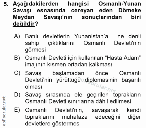 5. soru: Aşağıdakilerden hangisi Osmanlı-Yunan Savaşı esnasında cereyan eden Dömeke Meydan Savaşı'nın sonuçlarından biri değil…