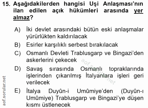 15. soru: Aşağıdakilerden hangisi Uşi Anlaşması'nın ilan edilen açık hükümleri arasinda yer almaz? A) Iki devlet arasındaki büt…
