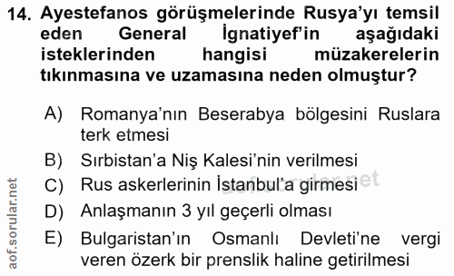 14. soru: Ayestefanos görüşmelerinde Rusya'yı temsil eden General Ignatiyef' in aşağıdaki isteklerinden hangisi müzakerelerin t…