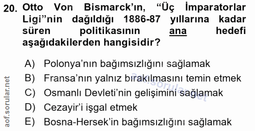 20. soru: Otto Von Bismarck'ın, "Üç Imparatorlar Ligi"nin dağıldığı 1886-87 yıllarına kadar süren politikasının ana hedefi aşağ…