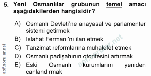 5. soru: Yeni Osmanlılar grubunun temel amacı aşağıdakilerden hangisidir? A) Osmanlı Devleti'ne anayasal ve parlamenter sistem…