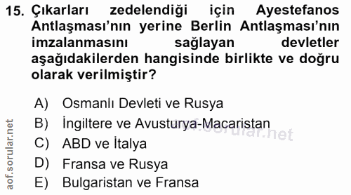 15. soru: Çıkarları zedelendiği için Ayestefanos Antlaşması'nın yerine Berlin Antlaşması'nın imzalanmasını sağlayan devletler a…