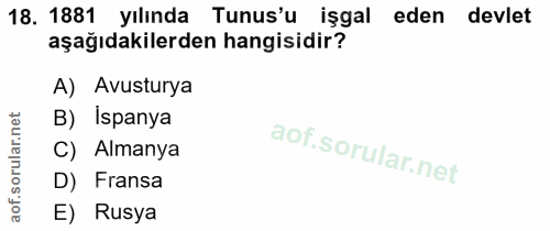 18. soru: 1881 yılında Tunus'u işgal eden devlet aşağıdakilerden hangisidir? A) Avusturya B) İspanya C) Almanya D) Fransa E) Rusya