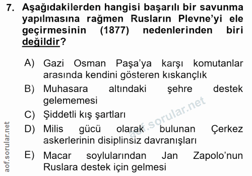7. soru: Aşağıdakilerden hangisi başarılı bir savunma yapılmasına rağmen Rusların Plevne'yi ele geçirmesinin (1877) nedenlerin…