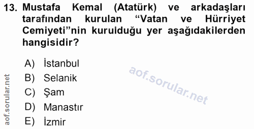 13. soru: Mustafa Kemal (Atatürk) ve arkadaşları tarafından kurulan "Vatan ve Hürriyet Cemiyeti"nin kurulduğu yer aşağıdakilerd…