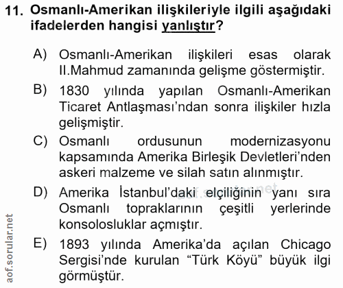 11. soru: Osmanlı-Amerikan ilişkileriyle ilgili aşağıdaki ifadelerden hangisi yanlıştır? A) Osmanlı-Amerikan ilişkileri esas ol…