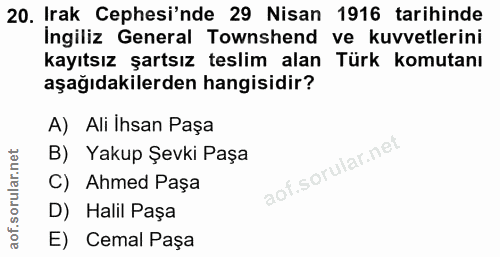 20. soru: Irak Cephesi'nde 29 Nisan 1916 tarihinde İngiliz General Townshend ve kuvvetlerini kayıtsız şartsız teslim alan Türk…