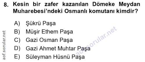 8. soru: Kesin bir zafer kazanılan Dömeke Meydan Muharebesi'ndeki Osmanlı komutanı kimdir? A) Şükrü Paşa B) Müşir Ethem Paşa u…