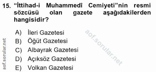 15. soru: "İttihad-i Muhammedi Cemiyeti"nin resmi sözcüsü olan gazete aşağıdakilerden hangisidir? A) Ileri Gazetesi B) Öğüt Gaz…