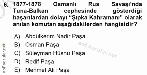 6. soru: 1877-1878 Osmanlı Rus Savaşı'nda Tuna-Balkan cephesinde gösterdiği başarılardan dolayı "Şıpka Kahramanı" olarak anıla…