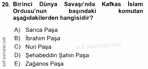 20. soru: Birinci Dünya Savaşı'nda Kafkas islam Ordusu'nun başındaki komutan aşağıdakilerden hangisidir? A) Sarica Paşa B) Ibra…