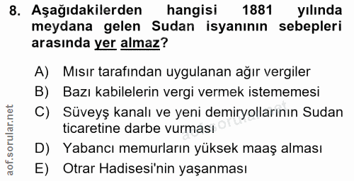 8. soru: Aşağıdakilerden hangisi 1881 yılında meydana gelen Sudan isyanının sebepleri arasında yer almaz? A) Mısır tarafından…