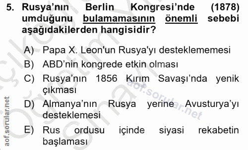 5. soru: Rusya'nın Berlin Kongresi'nde (1878) umduğunu bulamamasının önemli sebebi aşağıdakilerden hangisidir? A) Papa X. Leon…