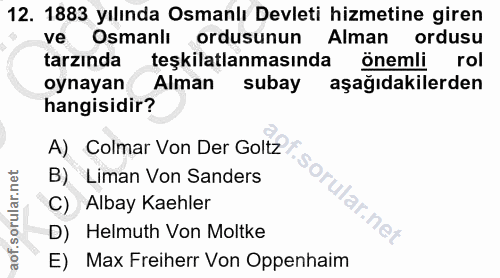 12. soru: 1883 yılında Osmanlı Devleti hizmetine giren ve Osmanlı ordusunun, Alman ordusu tarzında teşkilatlanmasında önemli ro…