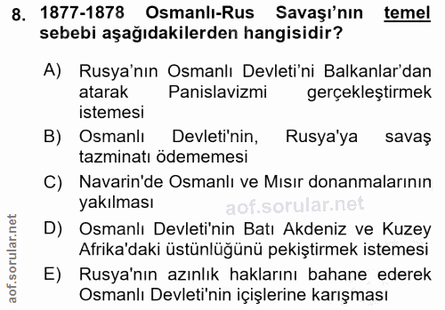 8. soru: 1877-1878 Osmanlı-Rus Savaşı'nın temel sebebi aşağıdakilerden hangisidir? A) Rusya'nın Osmanlı Devleti'ni Balkanlar'd…