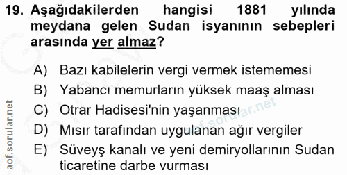 19. soru: Aşağıdakilerden hangisi 1881 yılında meydana gelen Sudan isyanının sebepleri arasında yer almaz? A) Bazı kabilelerin…