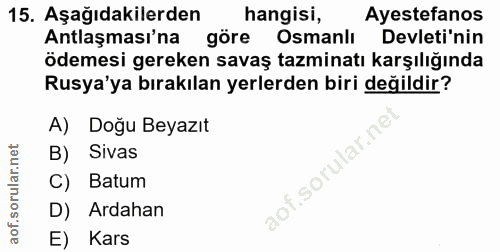 15. soru: Aşağıdakilerden hangisi, Ayestefanos Antlaşması'na göre Osmanlı Devleti'nin ödemesi gereken savaş tazminatı karşılığı…