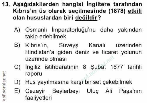 13. soru: Aşağıdakilerden hangisi Ingiltere tarafindan Kıbrıs'ın üs olarak seçilmesinde (1878) etkili olan hususlardan biri değ…