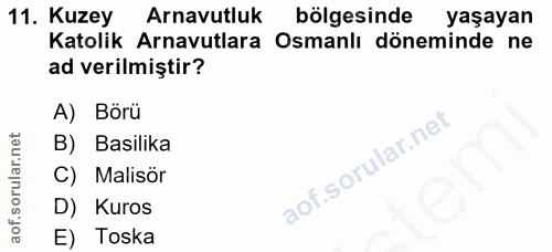 11. soru: Kuzey Arnavutluk bölgesinde yaşayan Katolik Arnavutlara Osmanlı döneminde ne ad verilmiştir? A) Börü B) Basilika Mali…