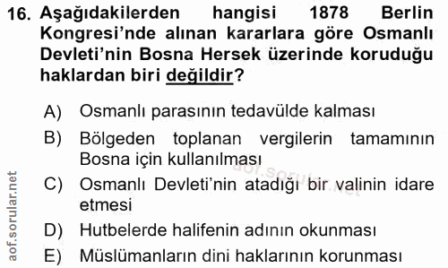 16. soru: Aşağıdakilerden hangisi 1878 Berlin Kongresi'nde alınan kararlara göre Osmanlı Devleti'nin Bosna Hersek üzerinde koru…