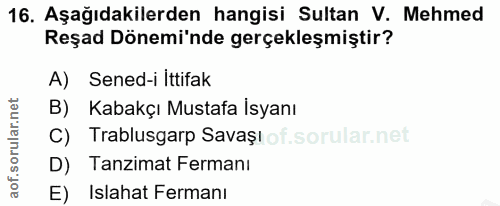 16. soru: Aşağıdakilerden hangisi Sultan V. Mehmed Reşad Dönemi'nde gerçekleşmiştir? A) Sened-i Ittifak B) Kabakçı Mustafa İsya…