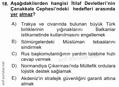 18. soru: Aşağıdakilerden hangisi İtilaf Devletleri'nin Çanakkale Cephesi'ndeki hedefleri arasında yer almaz? A) Trakya ve civa…