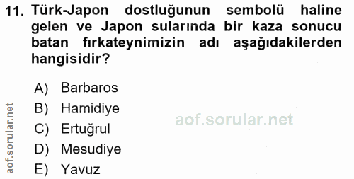 11. soru: Türk-Japon dostluğunun sembolü haline gelen ve Japon sularında bir kaza sonucu batan fırkateynimizin adı aşağıdakiler…