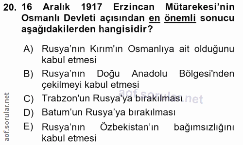 20. soru: 16 Aralık 1917 Erzincan Mütarekesi'nin Osmanlı Devleti açısından en önemli sonucu aşağıdakilerden hangisidir? A) Rusy…