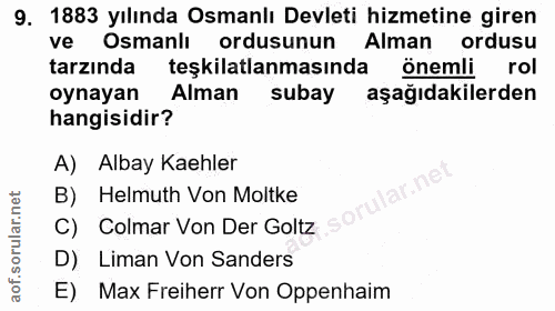 9. soru: 1883 yılında Osmanlı Devleti hizmetine giren ve Osmanlı ordusunun Alman ordusu tarzında teşkilatlanmasında önemli rol…