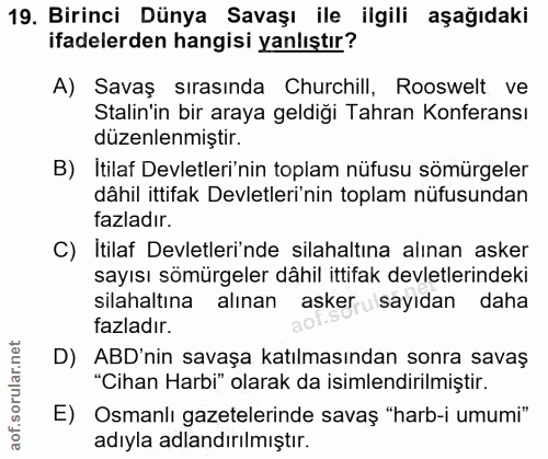 19. soru: Birinci Dünya Savaşı ile ilgili aşağıdaki ifadelerden hangisi yanlıştır? A) Savaş sırasında Churchill, Rooswelt ve St…