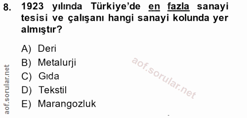 8. soru: 1923 yılında Türkiye'de en fazla sanayi tesisi ve çalışanı hangi sanayi kolunda yer almıştır? A) Deri B) Metalurji C)…