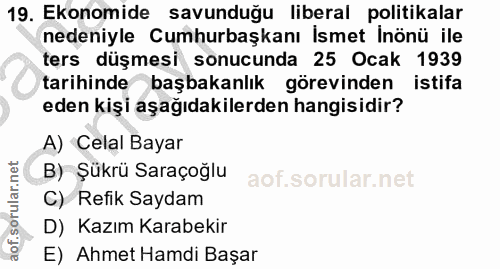 19. soru: Ekonomide savunduğu liberal politikalar nedeniyle Cumhurbaşkanı İsmet Inönü ile ters düşmesi sonucunda 25 Ocak 1939 t…
