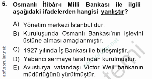 5. soru: Osmanlı itibâr-ı Milli Bankası ile ilgili aşağıdaki ifadelerden hangisi yanlıştır? A) Yönetim merkezi İstanbul'dur. B…