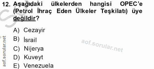 12. soru: Aşağıdaki ülkelerden hangisi OPEC'e (Petrol İhraç Eden Ülkeler Teşkilatı) üye değildir? A) Cezayir B) İsrail aof.soru…