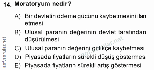 14. soru: Moratoryum nedir? A) Bir devletin ödeme gücünü kaybetmesini ilan etmesi B) Ulusal paranın değerinin devlet tarafından…