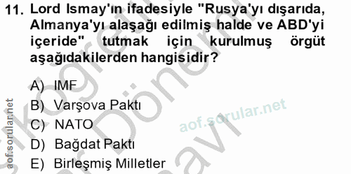 11. soru: Lord Ismay'in ifadesiyle "Rusya'yı dışarıda, Almanya'yı alaşağı edilmiş halde ve ABD'yi içeride", , tutmak için kurul…