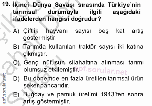 19. soru: Ikinci Dünya Savaşı sırasında Türkiye'nin tarımsal durumuyla ilgili aşağıdaki ifadelerden hangisi doğrudur? A) Çiftli…