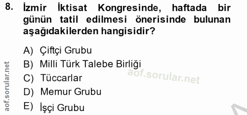 8. soru: İzmir İktisat Kongresinde, haftada bir günün tatil edilmesi önerisinde bulunan aşağıdakilerden hangisidir? A) Çiftçi…