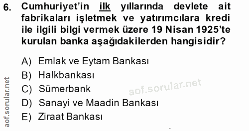 6. soru: Cumhuriyet'in ilk yıllarında devlete ait fabrikaları işletmek ve yatırımcılara kredi ile ilgili bilgi vermek üzere 19…