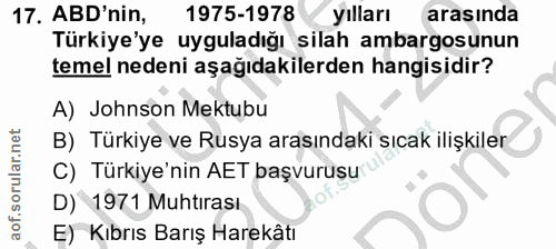 17. soru: ABD'nin, 1975-1978 yılları arasında Türkiye'ye uyguladığı silah ambargosunun temel nedeni aşağıdakilerden hangisidir?…