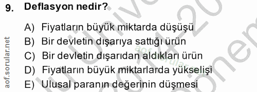 9. soru: Deflasyon nedir? A) Fiyatların büyük miktarda düşüşü B) Bir devletin dışarıya sattığı ürün C) Bir devletin dışarıdan…