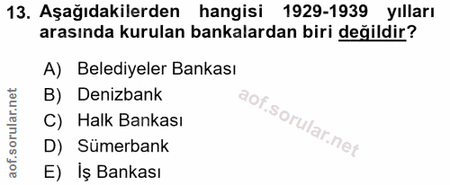 13. soru: Aşağıdakilerden hangisi 1929-1939 yılları arasında kurulan bankalardan biri değildir? A) Belediyeler Bankası B) Deniz…