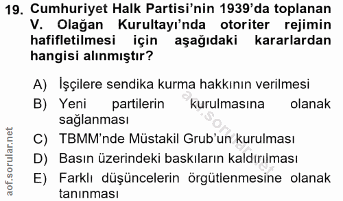 19. soru: Cumhuriyet Halk Partisi'nin 1939'da toplanan V. Olağan Kurultayı'nda otoriter rejimin hafifletilmesi için aşağıdaki k…
