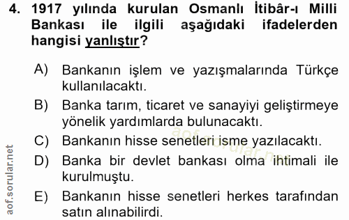 4. soru: 1917 yılında kurulan Osmanlı İtibâr-ı Milli Bankası ile ilgili aşağıdaki ifadelerden hangisi yanlıştır? A) Bankanın i…
