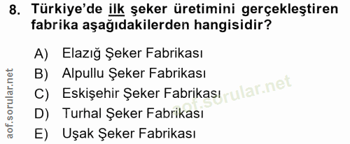 8. soru: Türkiye'de ilk şeker üretimini gerçekleştiren fabrika aşağıdakilerden hangisidir? A) Elazığ Şeker Fabrikası B) Alpull…